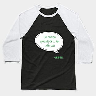 Bible quote "Do not be afraid for I am with you" Jesus in green Christian design Baseball T-Shirt